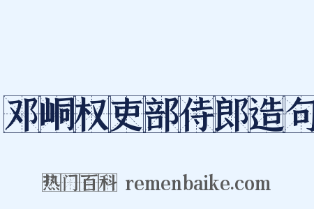 邓峒权吏部侍郎造句是什么意思的图片
